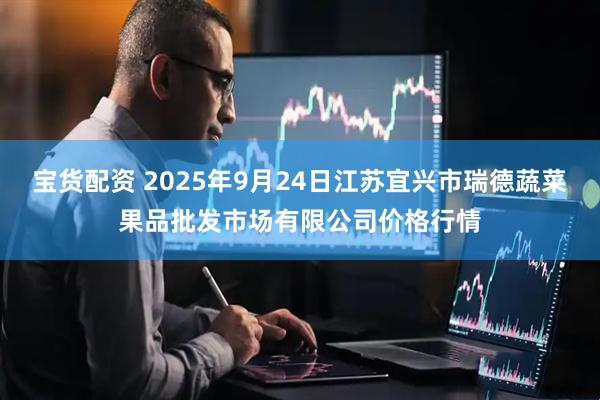 宝货配资 2025年9月24日江苏宜兴市瑞德蔬菜果品批发市场有限公司价格行情